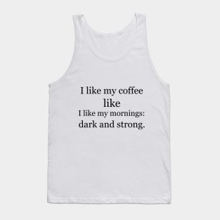 I like my coffee like I like my mornings: dark and strong. Tank Top